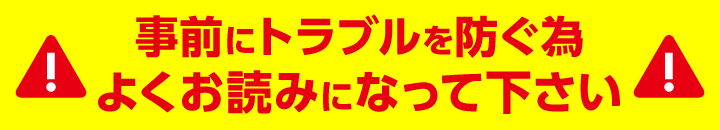 事前にトラブルを防ぐ為よくお読みになってください